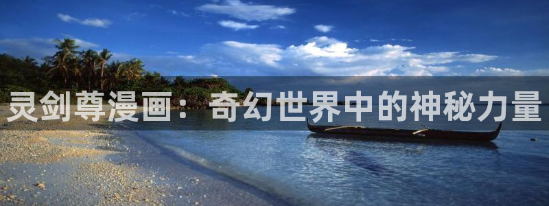 抖漫韩漫：灵剑尊漫画：奇幻世界中的神秘力量