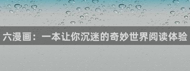 漫画韩漫免费观看完整：六漫画：一本让你沉迷的奇妙世界阅读体验